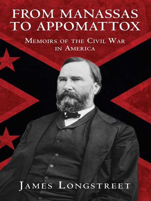 Title details for From Manassas to Appomattox: Memoirs of the Civil War in America by James Longstreet - Available